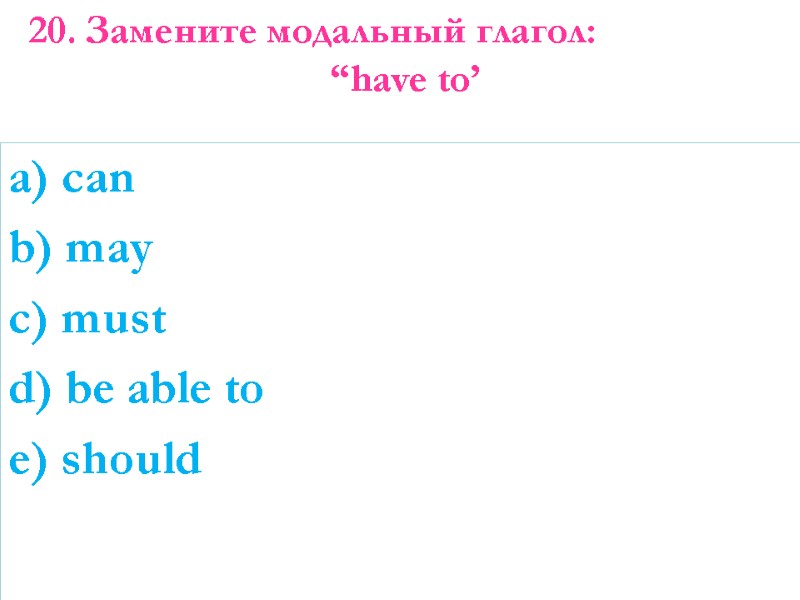 a) can b) may c) must d) be able to e) should  